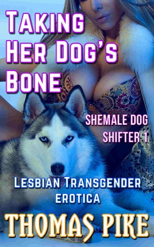 Taking Her Dog's Bone: Shemale Dog Shifter 1