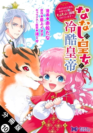 ななしの皇女と冷酷皇帝 〜虐げられた幼女、今世では龍ともふもふに溺愛されています〜（コミック） 分冊版 ： 10