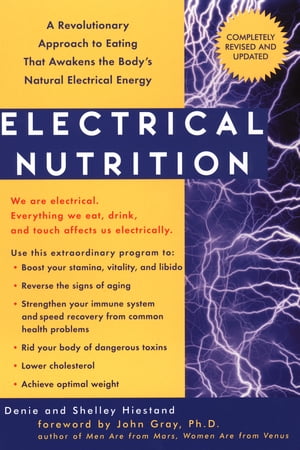 Electrical Nutrition A Revolutionary Approach to EAting That Avakens the Body 039 s Electrical Energy【電子書籍】 Denie Hiestand