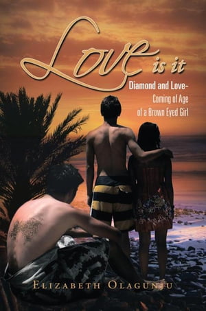 Love Is It Diamond and Love: Coming of Age of a Brown Eyed Girl【電子書籍】[ Elizabeth Olagunju ]