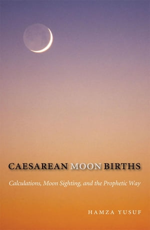 Caesarean Moon Births Calculations, Moon Sighting, and the Prophetic Way