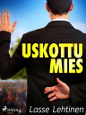 Uskottu mies【電子書籍】[ Lasse Lehtinen ]