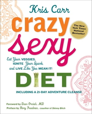 Crazy Sexy Diet Eat Your Veggies, Ignite Your Spark, And Live Like You Mean It 【電子書籍】 Kris Carr