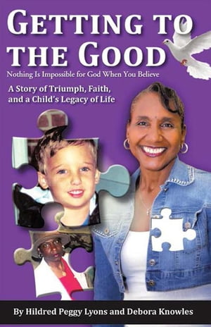 Getting to the Good Nothing Is Impossible for God When You Believe【電子書籍】 Hildred Peggy Lyons