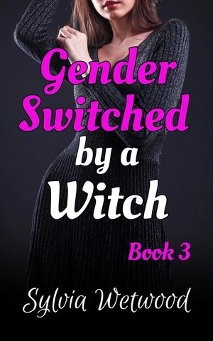 Gender Switched by a Witch: Book 3 Gender Switched by a Witch, #3���Żҽ��ҡ�[ Sylvia Wetwood ]