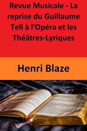 Revue Musicale - La reprise du Guillaume Tell ? l'Op?ra et les Th??tres-Lyriques【電子書籍】[ Henri Blaze ]