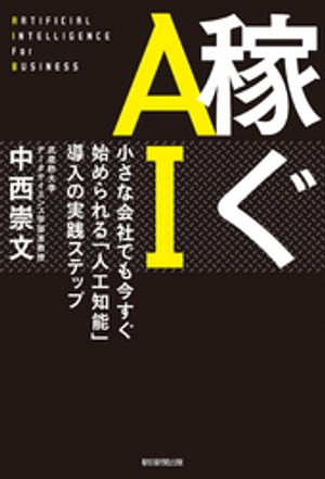 稼ぐAI　小さな会社でも今すぐ始められる「人工知能」導入の実践ステップ