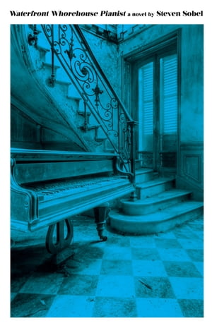Waterfront Whorehouse Pianist【電子書籍】 Steven Sobel