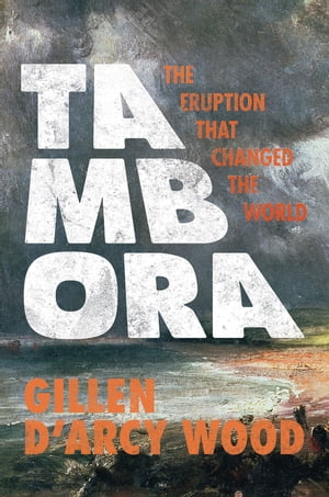 Tambora The Eruption That Changed the World【電子書籍】[ Gillen D’Arcy Wood ]