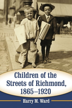 Children of the Streets of Richmond, 1865-1920Żҽҡ[ Harry M. Ward ]