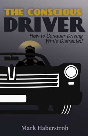 The Conscious Driver How to Conquer Driving While Distracted