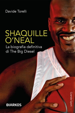 Shaquille O' Neal La biografia definitiva di The Big Diesel