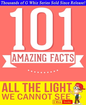 All the Light We Cannot See - 101 Amazing Facts You Didn't Know