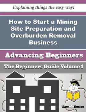 How to Start a Mining Site Preparation and Overburden Removal Business (Beginners Guide)How to Start a Mining Site Preparation and Overburden Removal Business (Beginners Guide)【電子書籍】[ Willow Whitten ]