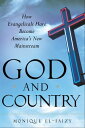 God and Country How Evangelicals Have Become America 039 s New Mainstream【電子書籍】 Monique El-Faizy