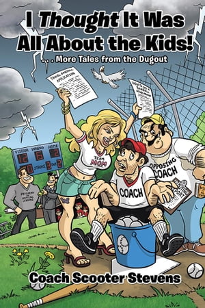 I Thought It Was All About the Kids! . . .More Tales from the Dugout【電子書籍】[ Coach Scooter Stevens ]