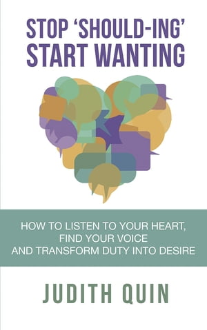 Stop Shoulding Start Wanting How to listen to your heart, find your voice and transform duty into desire【電子書籍】[ Judith Quin ]