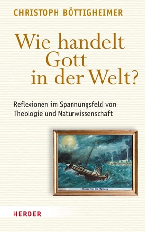 Wie handelt Gott in der Welt? Reflexionen im Spannungsfeld von Theologie und Naturwissenschaft