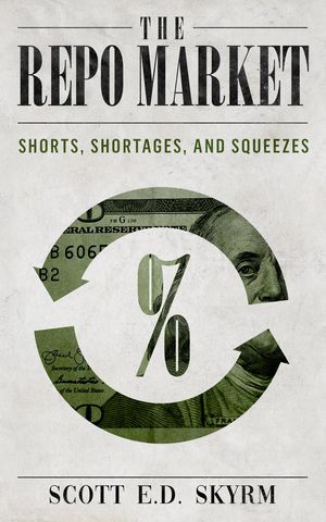 The Repo Market, Shorts, Shortages, and Squeezes【電子書籍】[ Scott Skyrm ]