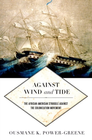 Against Wind and Tide The African American Struggle against the Colonization Movement