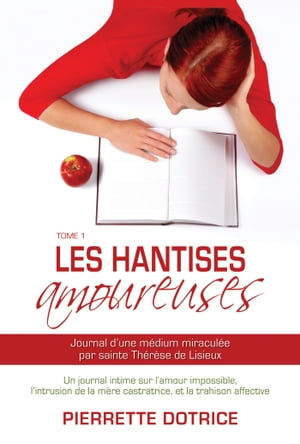 Les hantises amoureuses 1 Journal d'une m?dium miracul?e par sainte Th?r?se de Lisieux