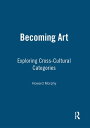 Becoming Art Exploring Cross-Cultural Categories【電子書籍】 Howard Morphy