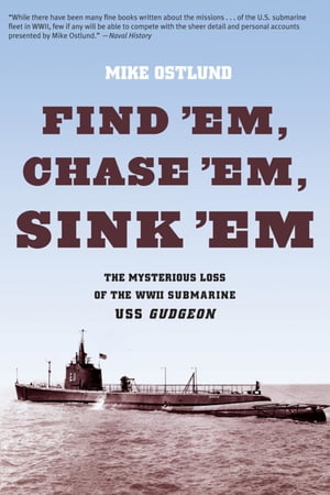 Find 'Em, Chase 'Em, Sink 'Em The Mysterious Loss of the WWII Submarine USS Gudgeon【電子書籍】[ Mike Ostlund ]