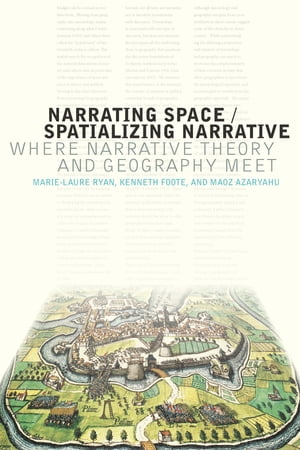 Narrating Space / Spatializing Narrative Where Narrative Theory and Geography Meet