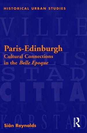 Paris-Edinburgh Cultural Connections in the Belle Epoque【電子書籍】[ Si?n Reynolds ]