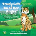 Trudy Lets Go of Her Anger A Children 039 s Guide to Learning Forgiveness【電子書籍】 Cathy Studer