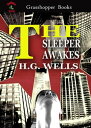 THE SLEEPER AWAKES A REVISED VERSION OF WHEN THE SLEEPER WAKES 【電子書籍】 H.G. WELLS