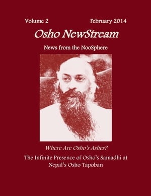 Osho NewStream, Volume 2 February 2014, Thousands Ask: Where are Osho's Ashes? The Infinite Presence of Osho’s Samadhi at Nepal’s Osho Tapoban