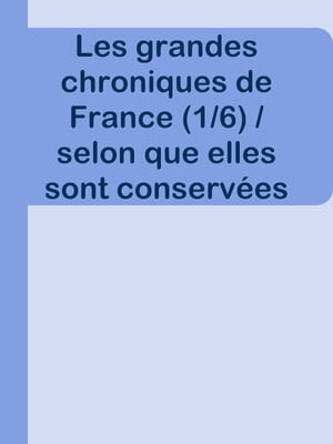 Les grandes chroniques de France (1/6) / selon que elles sont conservées en l'Eglise de Saint-Denis en France