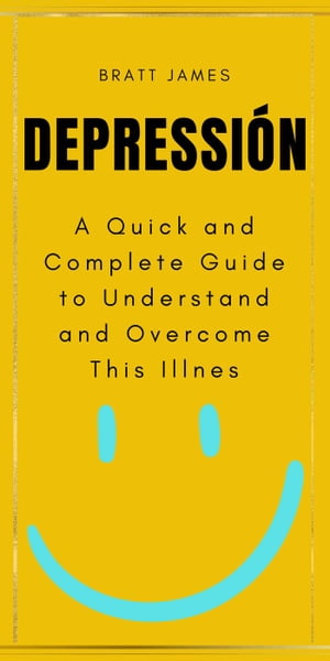 Depressión: A Quick and Complete Guide to Understand and Overcome This Illnes