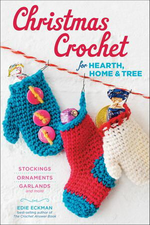 Christmas Crochet for Hearth, Home & Tree Stockings, Ornaments, Garlands, and More【電子書籍】[ ..