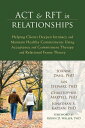 ACT and RFT in Relationships Helping Clients Deepen Intimacy and Maintain Healthy Commitments Using Acceptance and Commitment Therapy and Relational Frame Theory