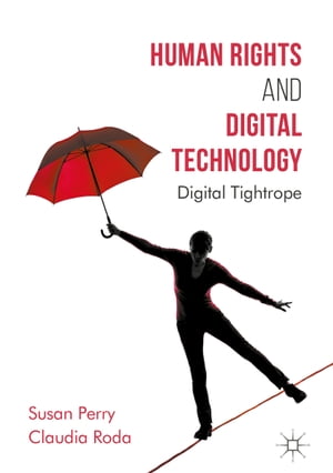Human Rights and Digital Technology Digital Tightrope【電子書籍】[ Susan Perry ]
