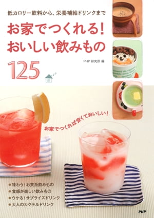 お家でつくれる！ おいしい飲みもの125 低カロリー飲料から、栄養補給ドリンクまで【電子書籍】