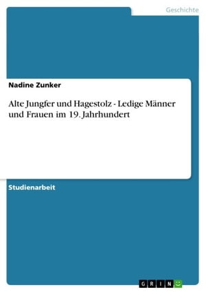 Alte Jungfer und Hagestolz - Ledige M?nner und Frauen im 19. Jahrhundert Ledige M?nner und Frauen im 19. Jahrhundert