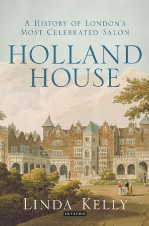 Holland House A History of London's Most Celebrated Salon