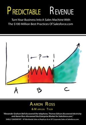 Predictable Revenue: Turn Your Business Into a Sales Machine with the 100 Million Best Practices of Salesforce.com【電子書籍】 Aaron Ross