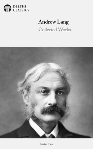 Collected Works of Andrew Lang (Delphi Classics)【電子書籍】[ Andrew Lang ]