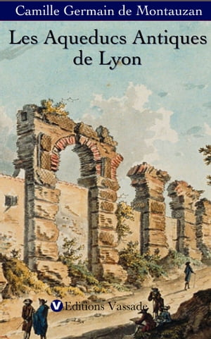 Les Aqueducs antiques de Lyon : étude comparée d'archéologie romaine (1908)