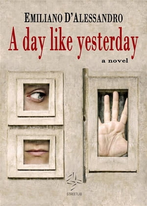 A Day Like Yesterday【電子書籍】[ Emiliano D'alessandro ]