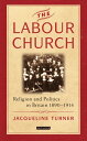 The Labour Church Religion and Politics in Britain 1890-1914【電子書籍】 Jacqueline Turner