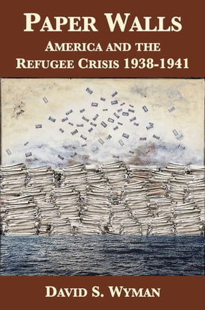 Paper Walls: America and the Refugee Crisis, 1938-1941