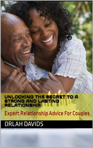 Unlocking The Secret To A Strong and Lasting Relationship Expert Relationship Advice for Couples【電子書籍】[ Orlah Davids ]