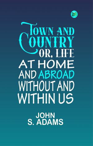 ŷKoboŻҽҥȥ㤨Town and Country; Or, Life at Home and Abroad, Without and Within UsŻҽҡ[ John S. Adams ]פβǤʤ158ߤˤʤޤ