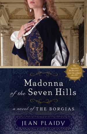 Madonna of the Seven Hills A Novel of the Borgias【電子書籍】[ Jean Plaidy ]