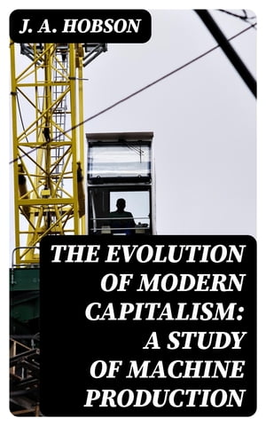 ŷKoboŻҽҥȥ㤨The Evolution of Modern Capitalism: A Study of Machine ProductionŻҽҡ[ J. A. Hobson ]פβǤʤ300ߤˤʤޤ
